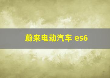 蔚来电动汽车 es6